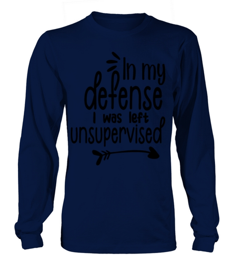 In My Defense I Was Left Unsupervised Sarcastic Long sleeved Unisex