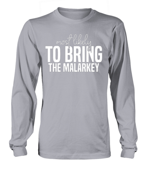 Most likely to bring the malarkey Funny St Long sleeved Unisex