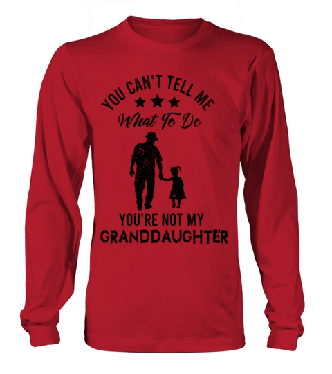 You Cant Tell Me What To Do Youre Not My Grand Long sleeved Unisex