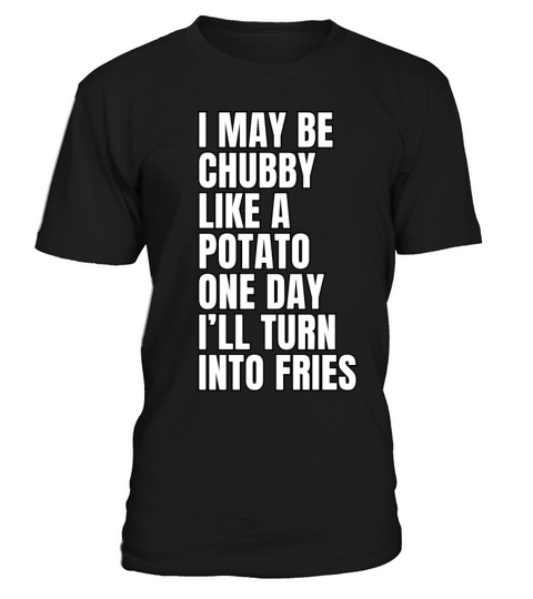 I May Be Chubby Like A Potato One Day Ill Turn T-Shirt Unisex