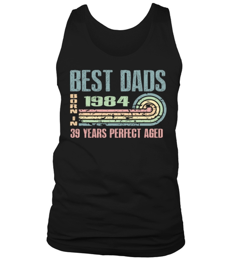 Best Dads Are Born In 1984 39 Years Old 39th Tank Top Unisex