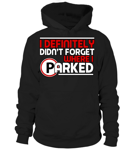 I Definitely Didnt Forget Where I Parked Hoodie Unisex