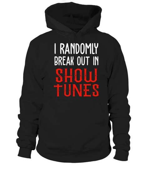 I Randomly Break Out In Show Tunes Hoodie Unisex