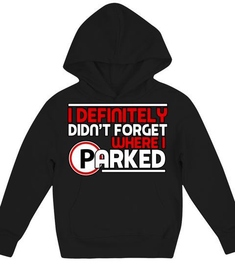 I Definitely Didnt Forget Where I Parked Kids Hoodie
