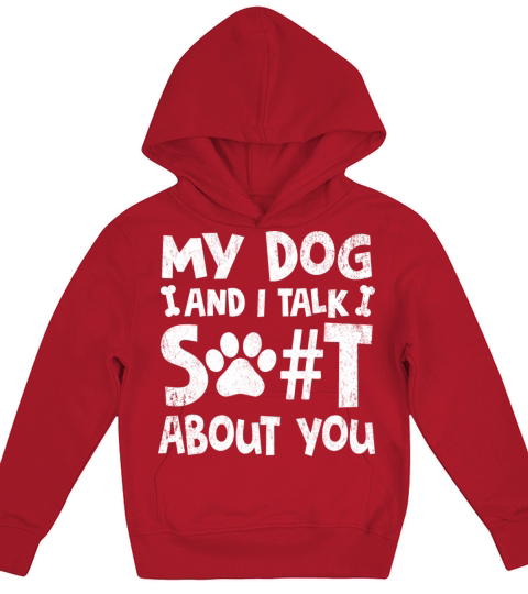 My Dog And I Talk Shit About You Kids Hoodie