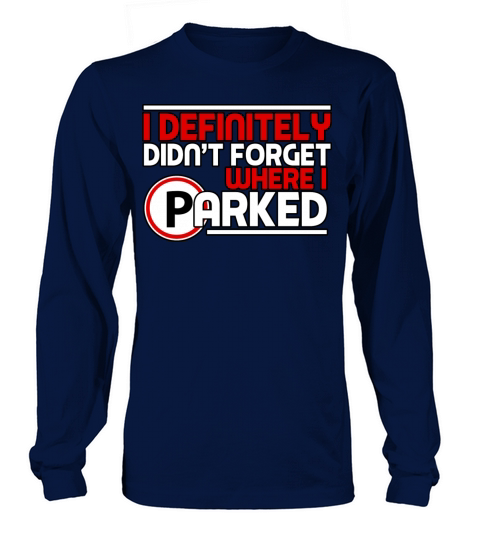 I Definitely Didnt Forget Where I Parked Long sleeved Unisex