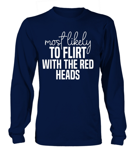 Most likely to flirt with the red heads Funny St Long sleeved Unisex