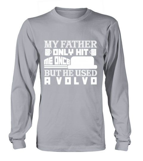 My Father Only Hit Me One But He Used A Volvo Long sleeved Unisex