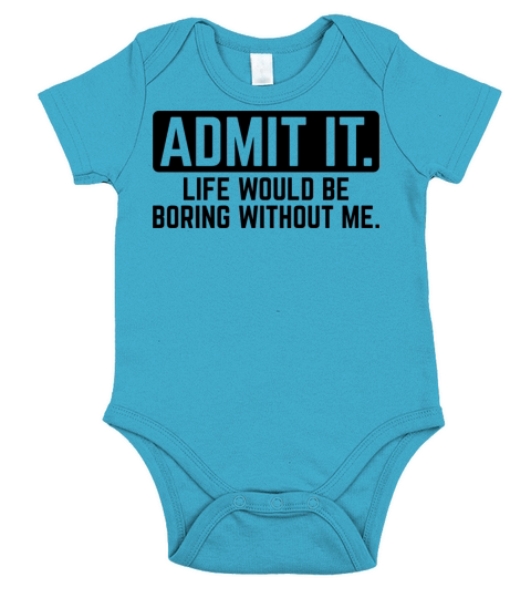 Admit It Life Would Be Boring Without Me Funny Short Sleeve Baby One-Piece