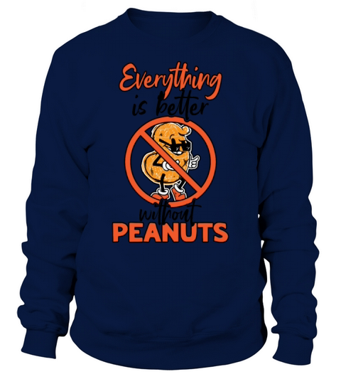 Everything Is Better Without Peanuts Peanut Sweatshirt Unisex