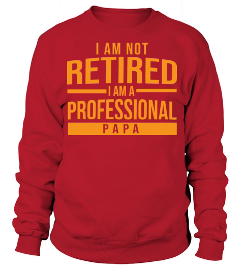 Im Not Retired Im A Professional Papa Sweatshirt Unisex