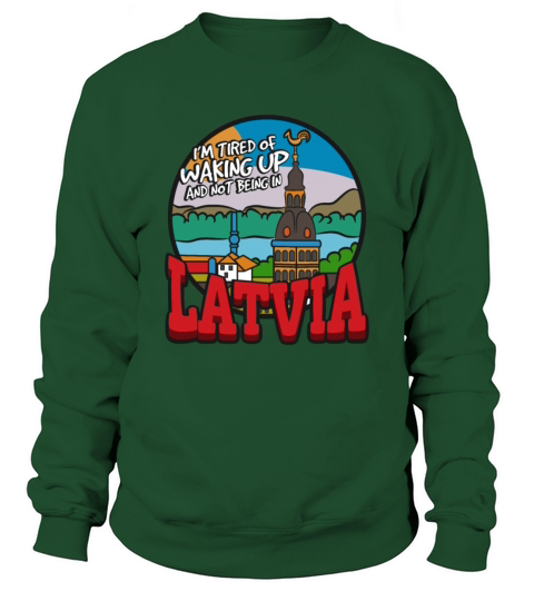 Im Tired Of Waking Up And Not Being In Latvia Sweatshirt Unisex