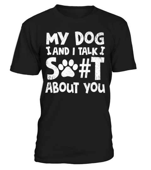 My Dog And I Talk Shit About You T-Shirt Unisex