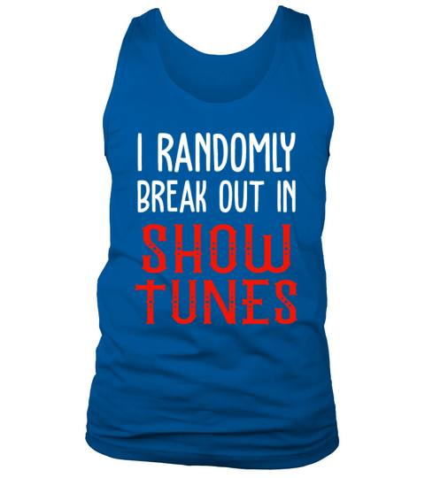 I Randomly Break Out In Show Tunes Tank Top Unisex
