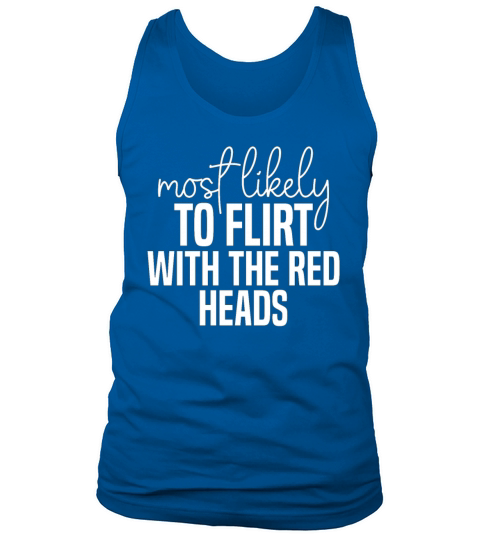 Most likely to flirt with the red heads Funny St Tank Top Unisex