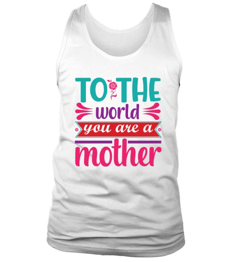 To The Word You Are A Mother Tank Top Unisex
