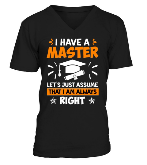 I am always right I have a masters degree V-Neck T-shirt