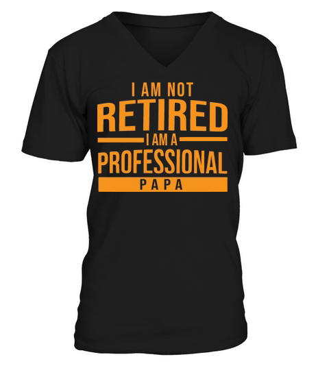 Im Not Retired Im A Professional Papa V-Neck T-shirt