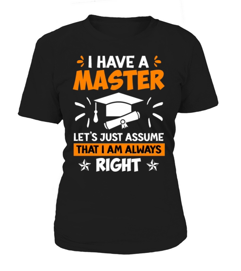 I am always right I have a masters degree Women's T-Shirt
