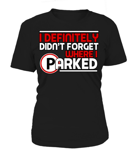 I Definitely Didnt Forget Where I Parked Women's T-Shirt