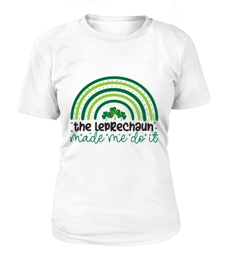 The Leprechaun made me do it Saint Patricks Day Women's T-Shirt