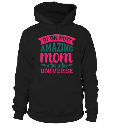 To The Most A Mazing mom In The Entire Universe Hoodie Unisex