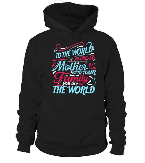 To The World You Are A Mother But To Your Family You Are The World Hoodie Unisex