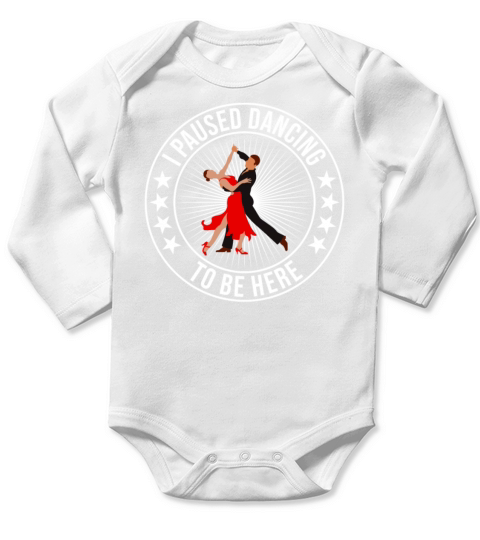 I Paused Dancing To Be Here Ballroom Dancing Long Sleeve Baby One-Piece