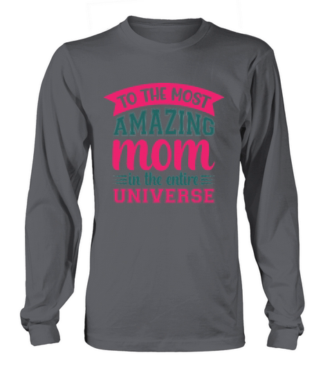 To The Most A Mazing mom In The Entire Universe Long sleeved Unisex