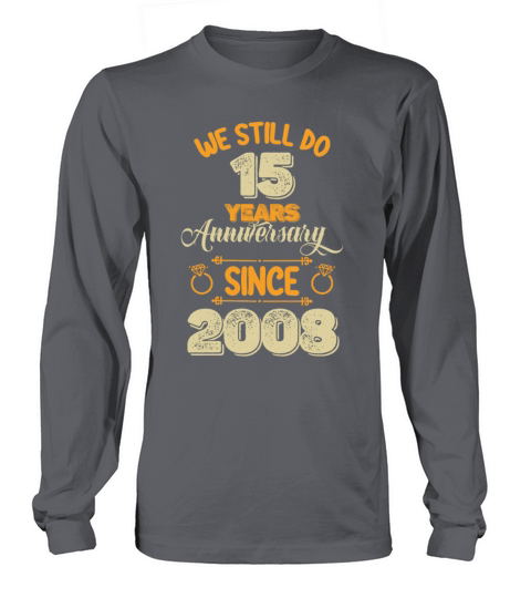 We Still Do 15 Years Anniversary Since 2008 Long sleeved Unisex