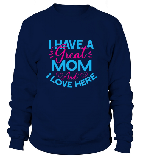 I Have A Great Mom And I Love Here Sweatshirt Unisex