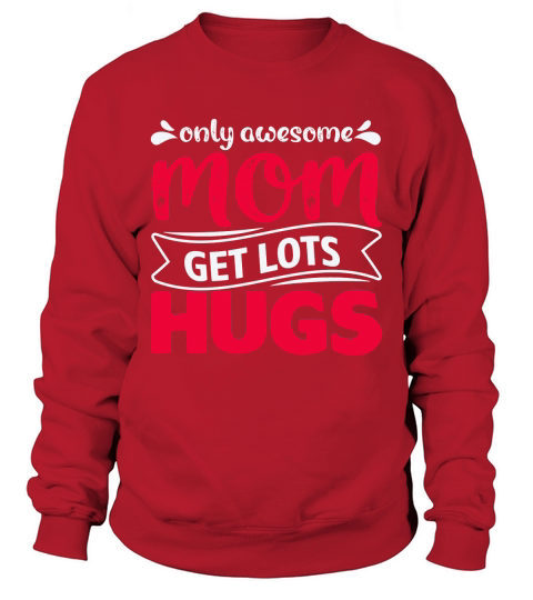 ONLY AWESOME MOM GET LOTS HUGS Sweatshirt Unisex