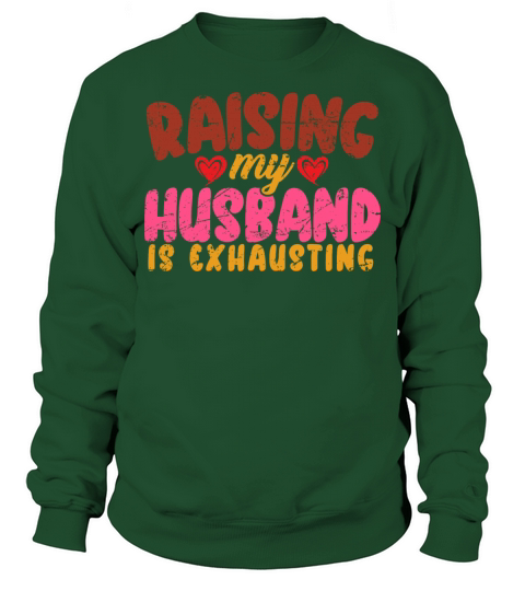 Raising My Husband Is Exhausting Sweatshirt Unisex