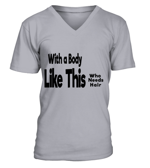 With a Body Like This Who Needs Hair V-Neck T-shirt