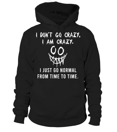 I Dont Go Crazy I Am Crazy I Just Go Normal Hoodie Unisex