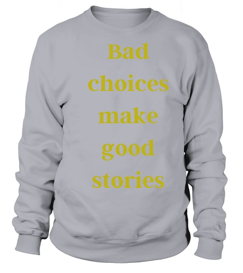 Bad choices make good stories Sweatshirt Unisex