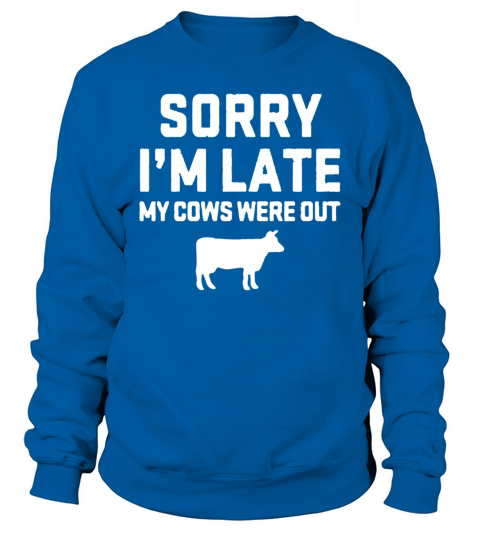 Sorry I m Late My Cows Were Out Funny Farm Sweatshirt Unisex
