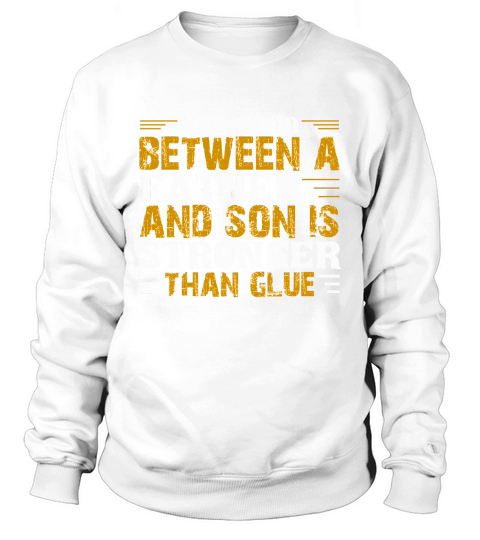 The Bond Between A Father And Son Is Stronger Than Glue Sweatshirt Unisex