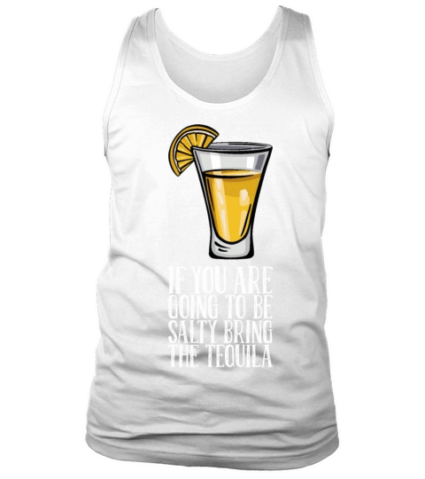 If You Are Going To Be Salty Bring The Tequila Tank Top Unisex