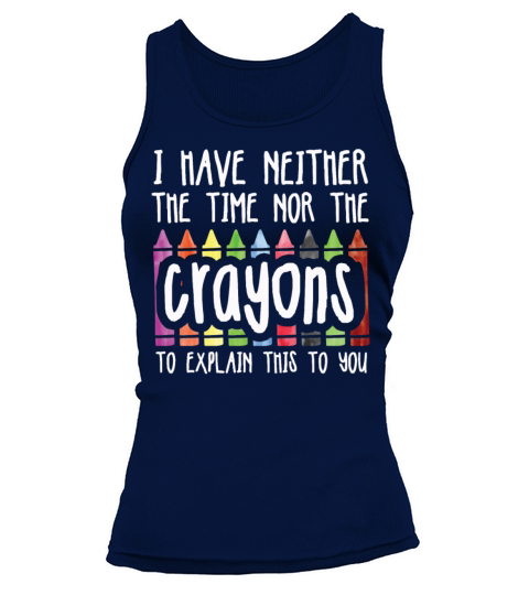 I Have Neither The Time Nor The Crayons Funny Tank top Woman