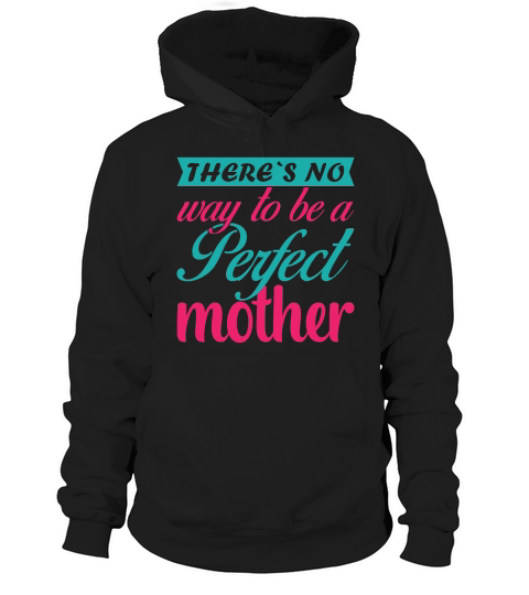 There`s No Way to be a a Perfect Mother Hoodie Unisex