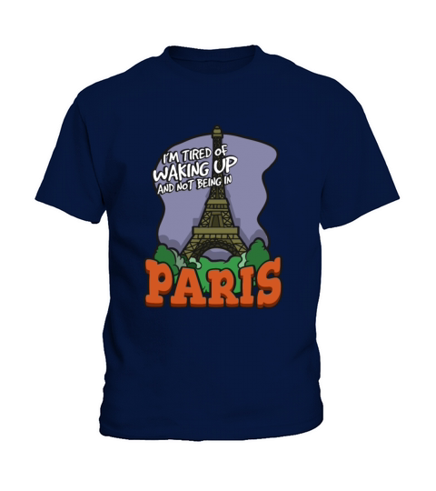 Im Tired Of Waking Up And Not Being In Paris Kids T-Shirt