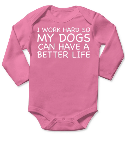 I Work Hard So My Dogs Can Have A Better Life Long Sleeve Baby One-Piece