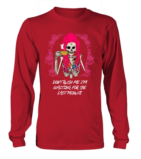 Dont Rush Im Waiting for the Last Minute Funny Sar Long sleeved Unisex