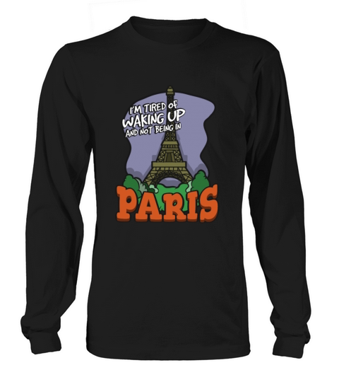 Im Tired Of Waking Up And Not Being In Paris Long sleeved Unisex