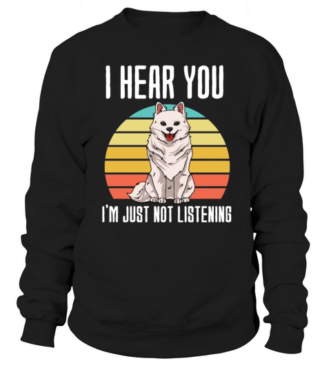 I Hear You Im Just Not Listening American Eskimo Sweatshirt Unisex