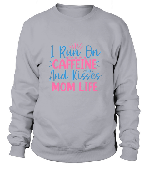 I Run On Caffeine And Kisses Mom Life Sweatshirt Unisex