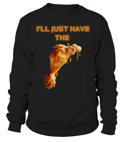 Ill Just Have The Chicken Tenders funny sarcastic Sweatshirt Unisex