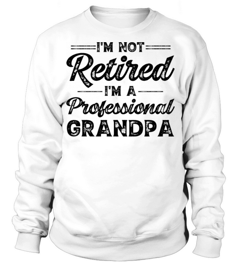 Im Not Retired Im a Professional Grandpa Sweatshirt Unisex