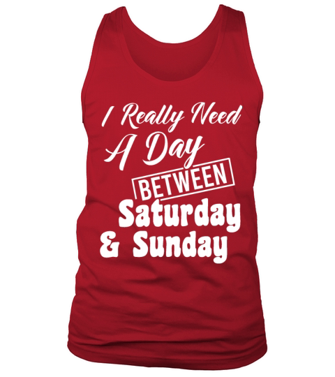 I Really Need A Day Between Saturday And Sunday Tank Top Unisex